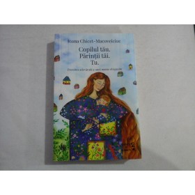      Copilul tau.  Parintii tai.  Tu  (Povestea adevarata a unei mame obisnuite)  -  Ioana Chicet-Macoveiciuc 